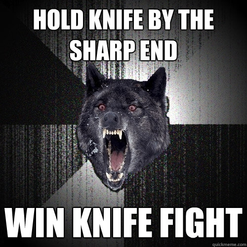 hold knife by the sharp end  win knife fight  Insanity Wolf