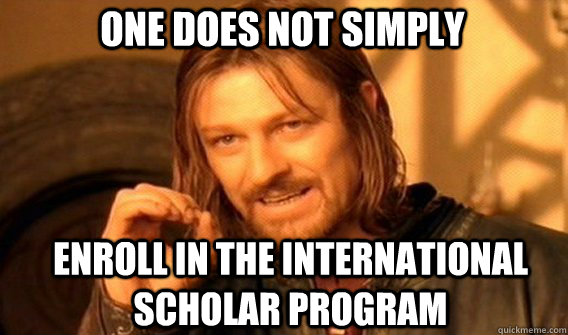 One does not simply enroll in the International Scholar Program  Boromir