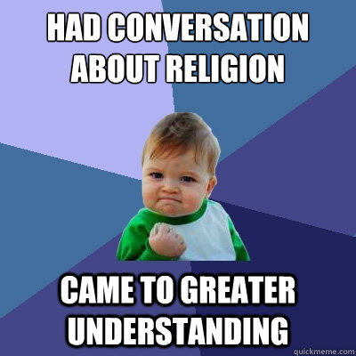 had conversation about religion came to greater understanding  Success Kid