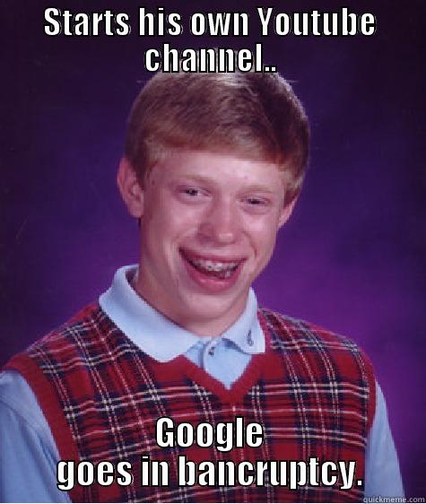 STARTS HIS OWN YOUTUBE CHANNEL.. GOOGLE GOES IN BANCRUPTCY. Bad Luck Brian