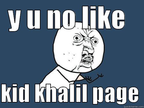 Y U NO LIKE   KID KHALIL PAGE Y U No