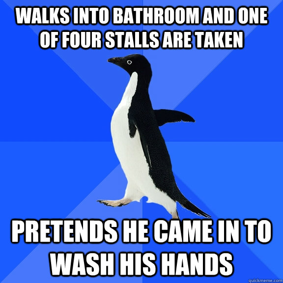 Walks into bathroom and one of four stalls are taken pretends he came in to wash his hands  Socially Awkward Penguin