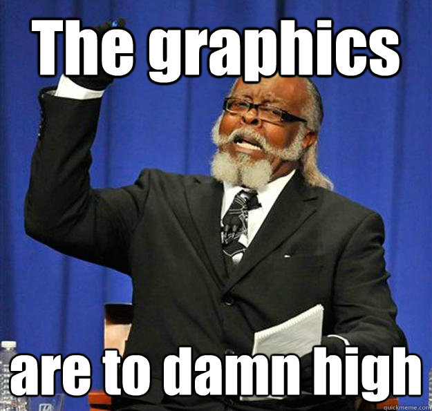 The graphics are to damn high  Jimmy McMillan