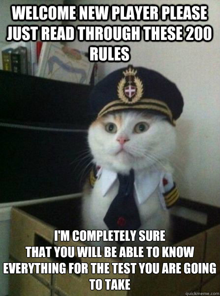 welcome new player please just read through these 200 rules i'm completely sure 
that you will be able to know everything for the test you are going to take  Captain kitteh