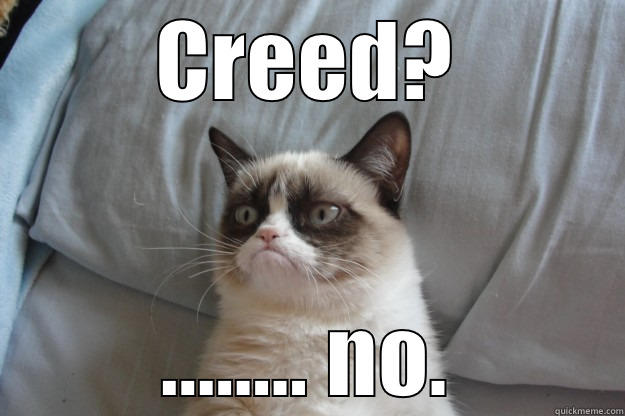 fuck creed - CREED? ........ NO. Grumpy Cat