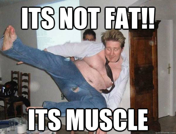 Its not Fat!! Its Muscle - Its not Fat!! Its Muscle  Fat Guy at a Party