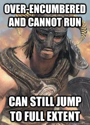 Over-encumbered and cannot run Can still jump to full extent  - Over-encumbered and cannot run Can still jump to full extent   Scumbag low lvl Dovahkiin