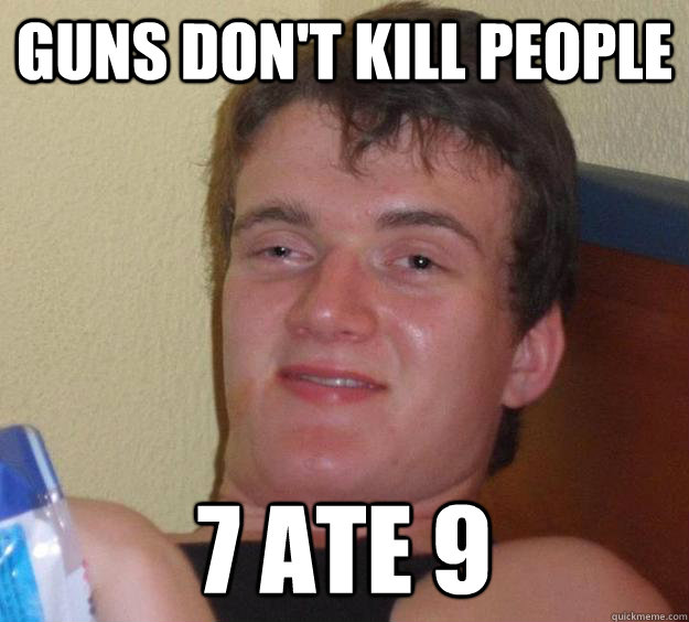 Guns don't kill people 7 ate 9  10 Guy