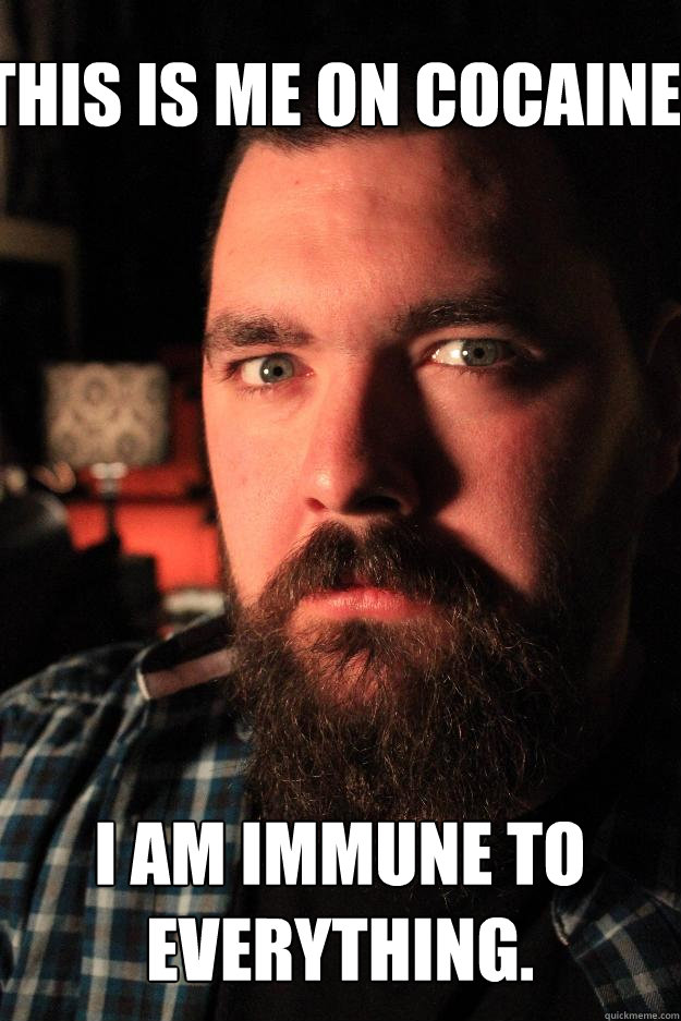 This is me on cocaine. I am immune to everything.  Dating Site Murderer