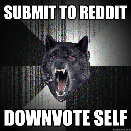SUBMIT TO REDDIT DOWNVOTE SELF  Love note from Insanity Wolf