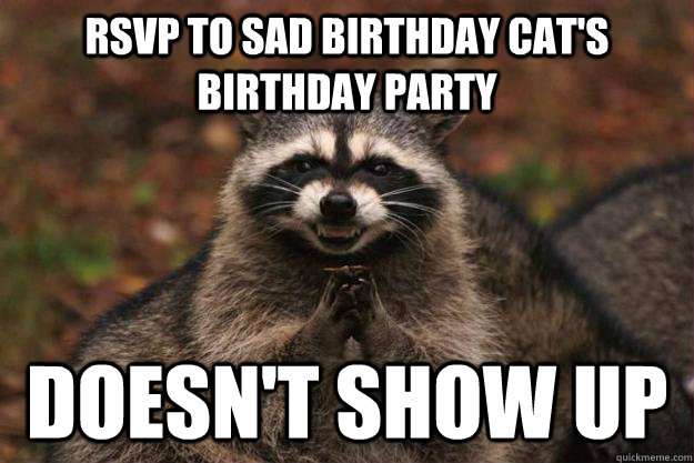 rsvp to sad birthday cat's birthday party doesn't show up  Evil Plotting Raccoon