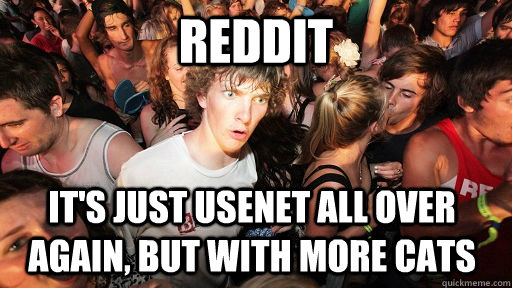 Reddit It's just USENET all over again, but with more cats  Sudden Clarity Clarence