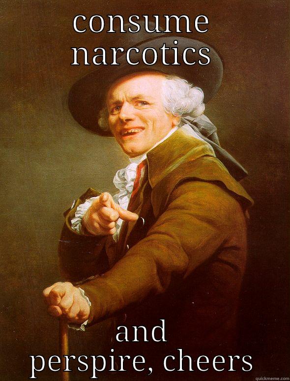 CONSUME NARCOTICS AND PERSPIRE, CHEERS Joseph Ducreux