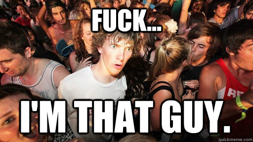 Fuck... I'm that guy.  Sudden Clarity Clarence