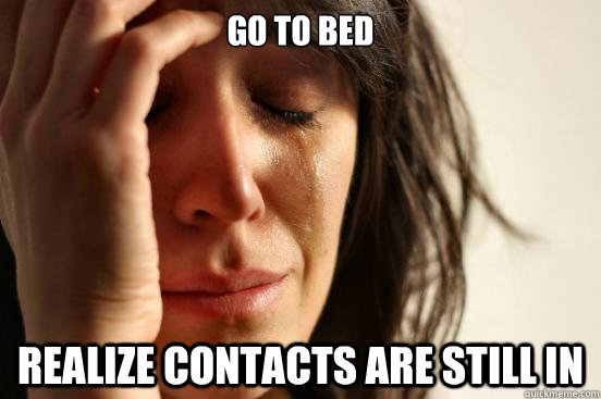 go to bed realize contacts are still in  First World Problems