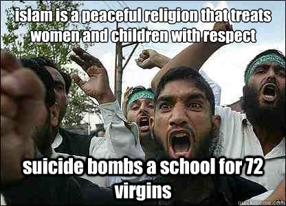 islam is a peaceful religion that treats women and children with respect suicide bombs a school for 72 virgins  