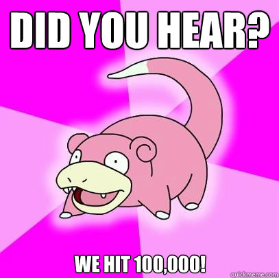 Did you hear? We hit 100,000!  Slowpoke