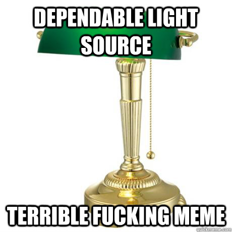 dependable light source terrible fucking meme  Lamp