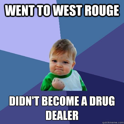 Went to west rouge Didn't become a drug dealer  Success Kid