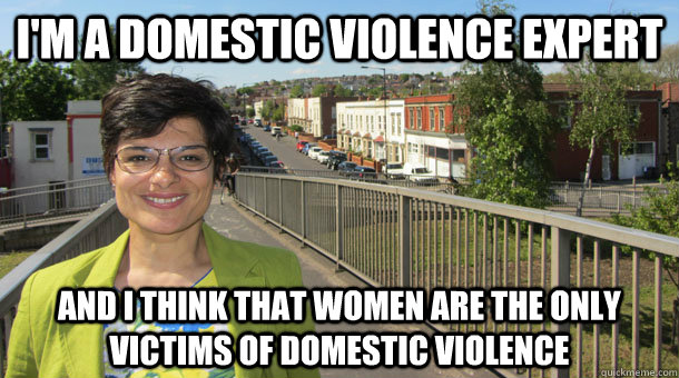 I'm a domestic violence expert And I think that women are the only victims of domestic violence - I'm a domestic violence expert And I think that women are the only victims of domestic violence  Scumbag Feminist