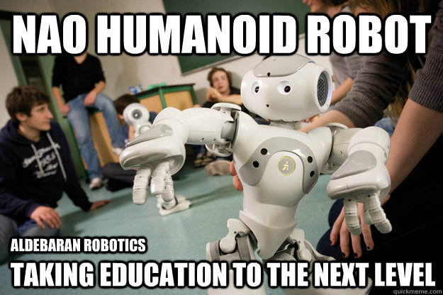 Nao Humanoid Robot Taking Education to the next level Aldebaran Robotics - Nao Humanoid Robot Taking Education to the next level Aldebaran Robotics  Meme