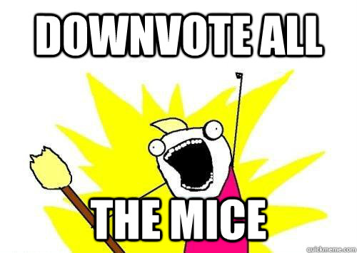 Downvote All THE Mice  ALL THE