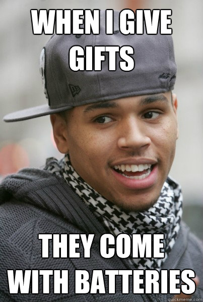 When I give gifts They come with batteries - When I give gifts They come with batteries  Chris Brown