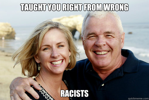 taught you right from wrong Racists - taught you right from wrong Racists  Misc