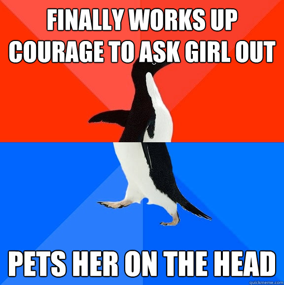 Finally works up courage to ask girl out Pets her on the head  Socially Awesome Awkward Penguin