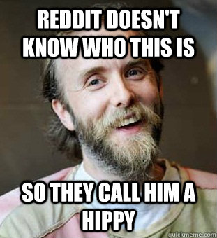 Reddit doesn't know who this is So they call him a hippy  Hippie Father