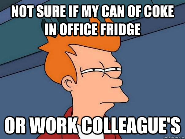 Not sure if my can of coke in office fridge or work colleague's  Futurama Fry