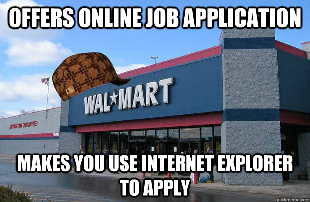 offers online job application  makes you use internet explorer to apply  scumbag walmart