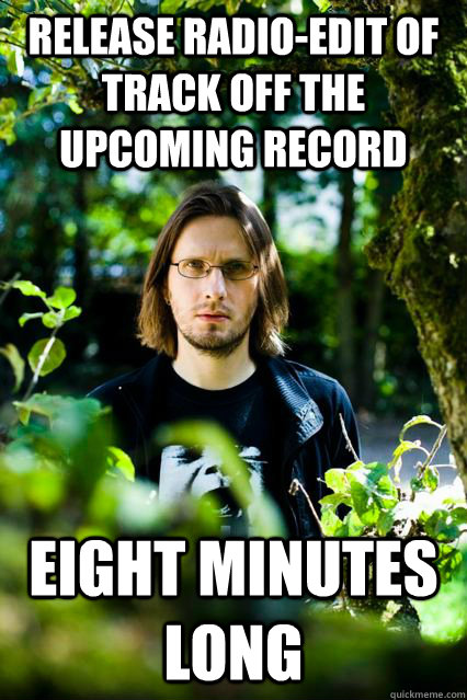 Release radio-edit of track off the upcoming record eight minutes long - Release radio-edit of track off the upcoming record eight minutes long  Dissatisfied Steven Wilson