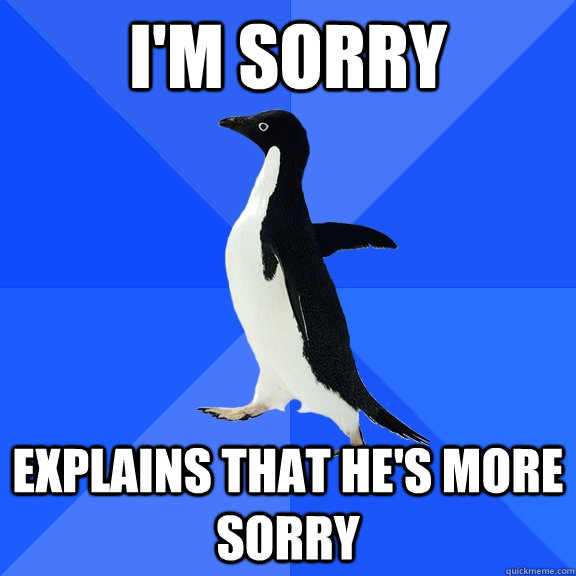 i'm sorry explains that he's more sorry  Socially Awkward Penguin