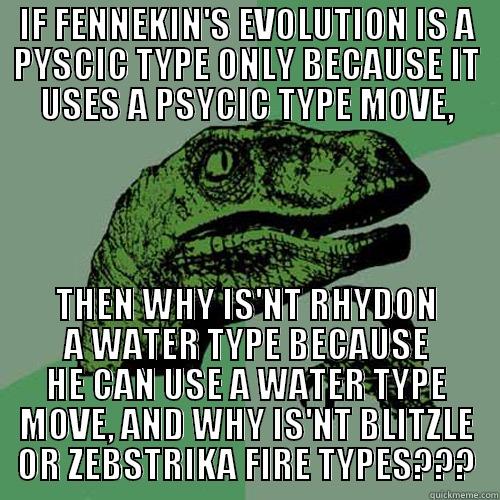 IF FENNEKIN'S EVOLUTION IS A PYSCIC TYPE ONLY BECAUSE IT USES A PSYCIC TYPE MOVE, THEN WHY IS'NT RHYDON A WATER TYPE BECAUSE HE CAN USE A WATER TYPE MOVE, AND WHY IS'NT BLITZLE OR ZEBSTRIKA FIRE TYPES??? Philosoraptor