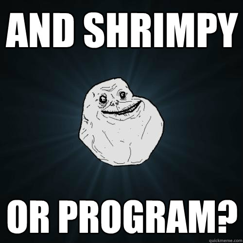 And Shrimpy or program?  Forever Alone