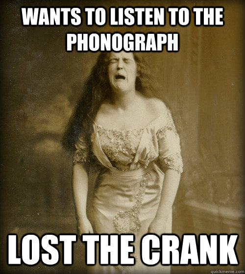 Wants to listen to the phonograph lost the crank - Wants to listen to the phonograph lost the crank  1890s Problems