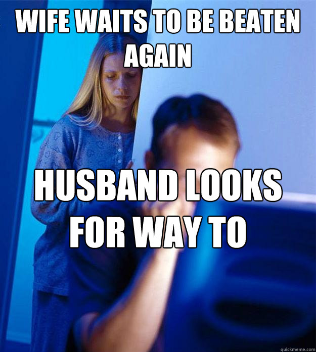 Wife waits to be beaten again Husband looks for way to monetize dying father   Redditors Wife
