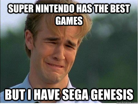 Super Nintendo has the best games but i have sega genesis - Super Nintendo has the best games but i have sega genesis  1990s Problems
