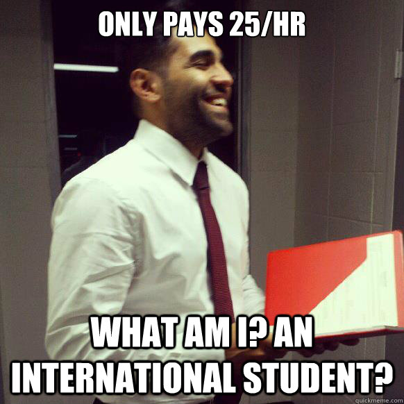 Only pays 25/hr What am I? An international student? - Only pays 25/hr What am I? An international student?  Scumbag Careerfair guy