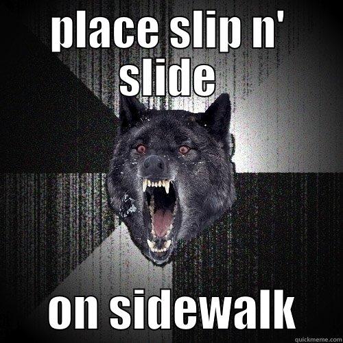 PLACE SLIP N' SLIDE       ON SIDEWALK     Insanity Wolf