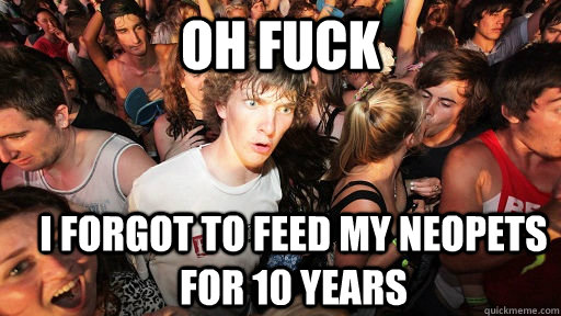 OH FUCK I forgot to feed my neopets for 10 years  Sudden Clarity Clarence