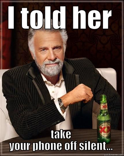 She said she wanted a ring... - I TOLD HER TAKE YOUR PHONE OFF SILENT... The Most Interesting Man In The World