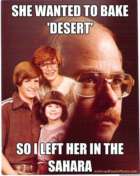 SHE WANTED TO BAKE 'DESERT' SO I LEFT HER IN THE SAHARA  Vengeance Dad