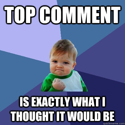 Top comment is exactly what I thought it would be   Success Kid