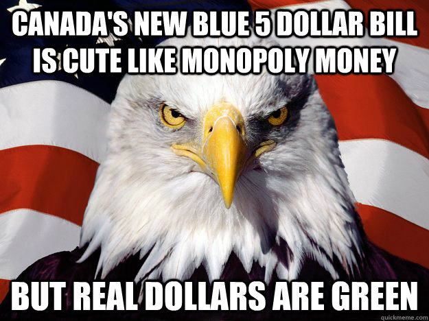 canada's new blue 5 dollar bill is cute like monopoly money but real dollars are green  One-up America