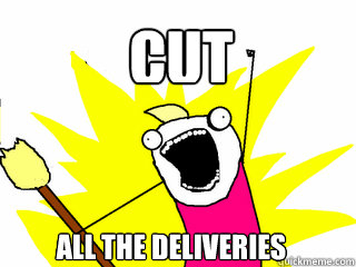 CUT ALL the deliveries  All The Things