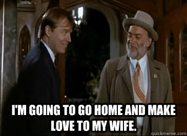  I'm going to go home and make love to my wife. -  I'm going to go home and make love to my wife.  Misc