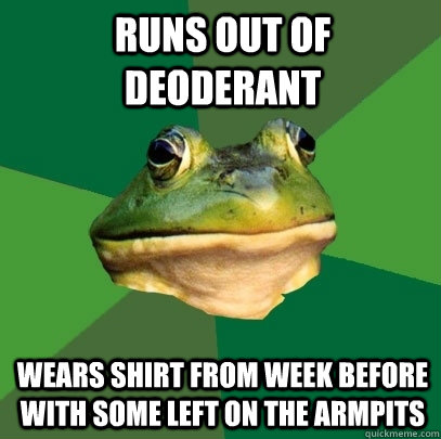 Runs out of deoderant wears shirt from week before with some left on the armpits - Runs out of deoderant wears shirt from week before with some left on the armpits  Foul Bachelor Frog