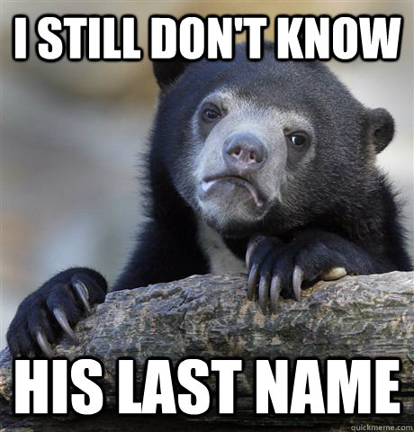 I still don't know his last name  Confession Bear